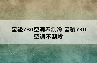 宝骏730空调不制冷 宝骏730空调不制冷